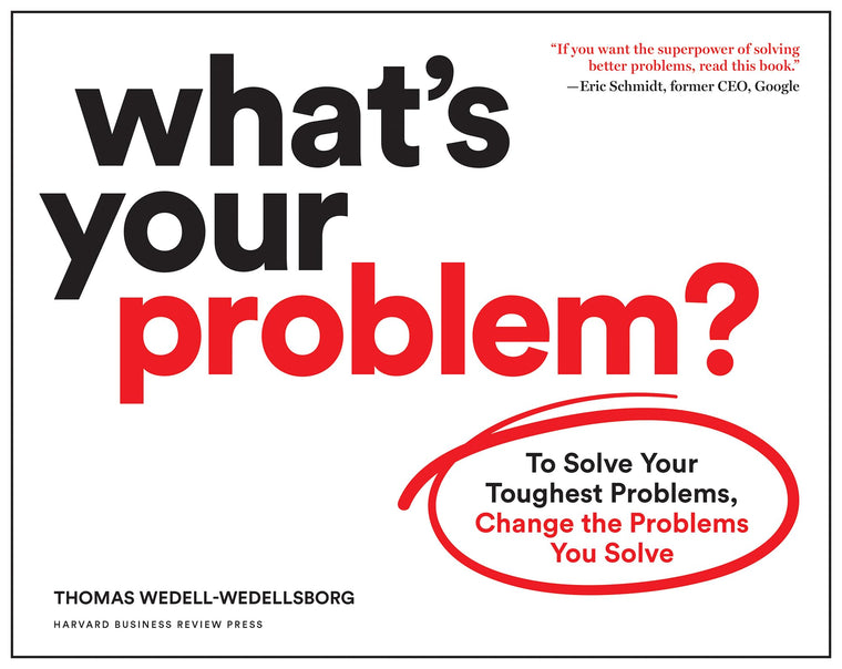 What's Your Problem?: To Solve Your Toughest Problems, Change the Problems You Solve