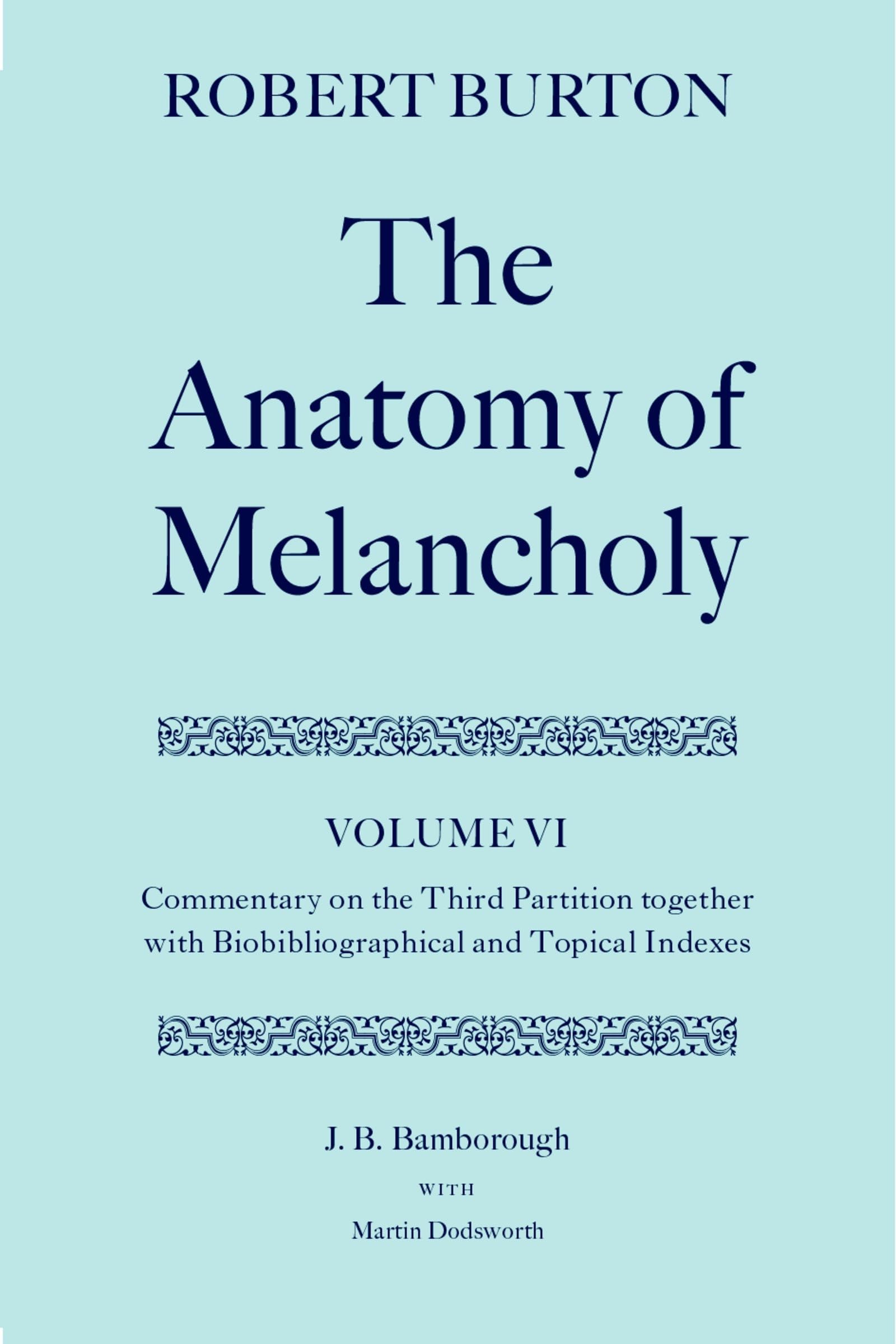 The Anatomy of Melancholy: Volume VI: Commentary on the Third Partition, together with Biobibliographical and Topical Indexes (c OET t Oxford English Texts)