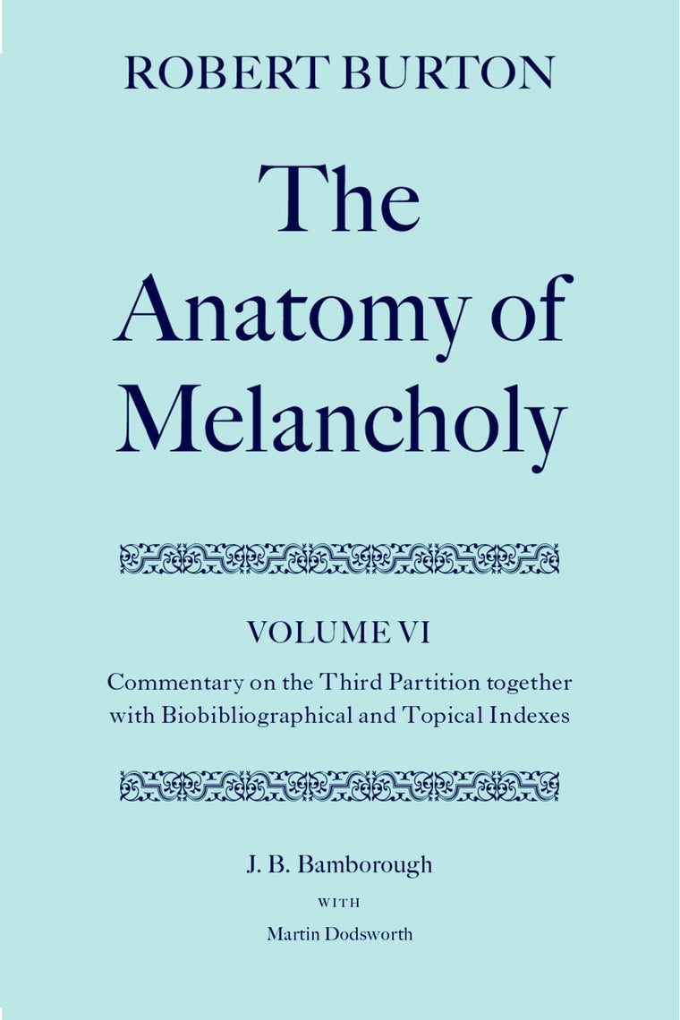 The Anatomy of Melancholy: Volume VI: Commentary on the Third Partition, together with Biobibliographical and Topical Indexes (c OET t Oxford English Texts)
