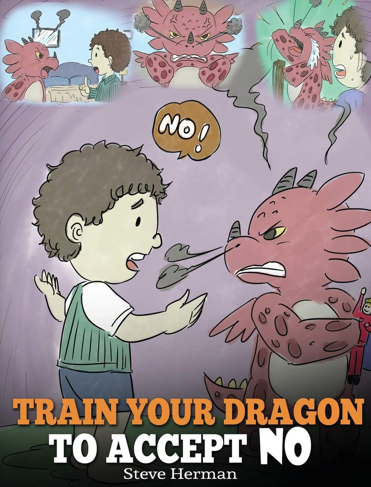 Train Your Dragon To Accept NO: Teach Your Dragon To Accept 'No' For An Answer. A Cute Children Story To Teach Kids About Disagreement, Emotions and Anger Management (My Dragon Books)