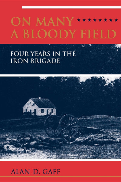 ON MANY A BLOODY FIELD: Four Years in the Iron Brigade