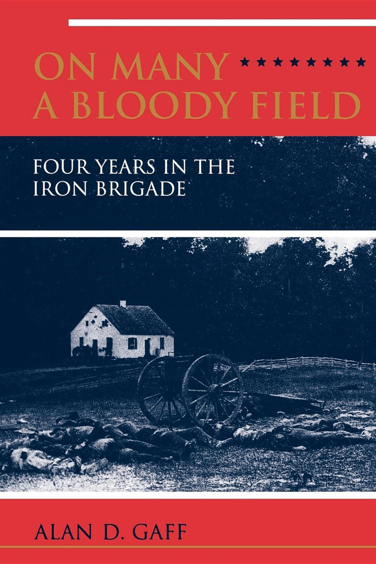 ON MANY A BLOODY FIELD: Four Years in the Iron Brigade