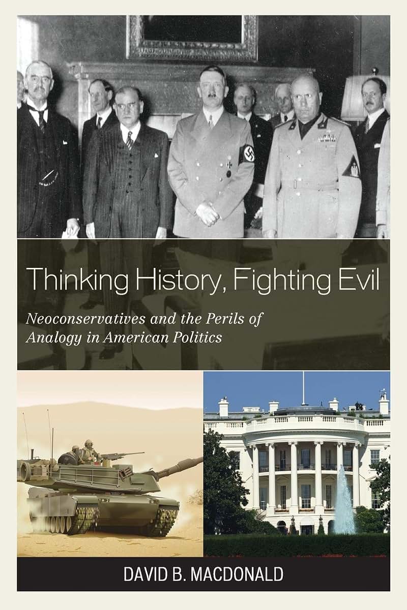 Thinking History, Fighting Evil: Neoconservatives and the Perils of Analogy in American Politics