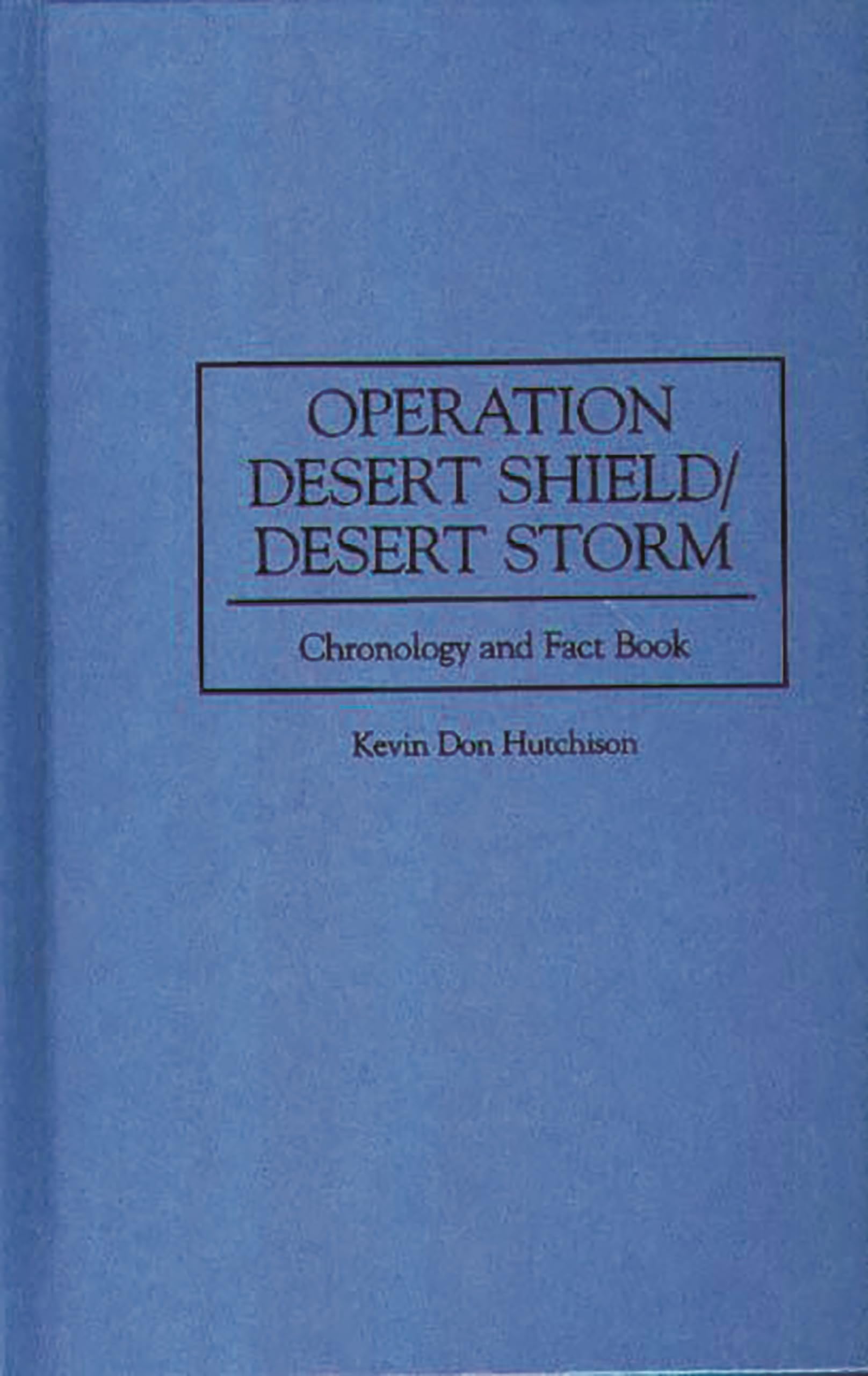 Operation Desert Shield/Desert Storm: Chronology and Fact Book (Anthropology; 9)