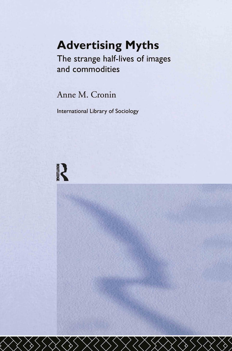 Advertising Myths: The Strange Half-Lives of Images and Commodities (International Library of Sociology)