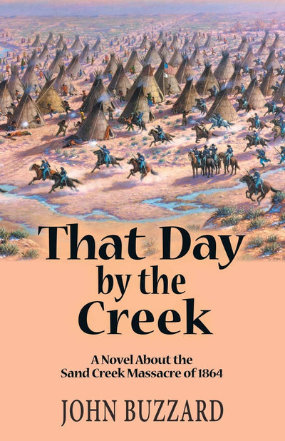 That Day By the Creek : A Novel About the Sand Creek Massacre of 1864
