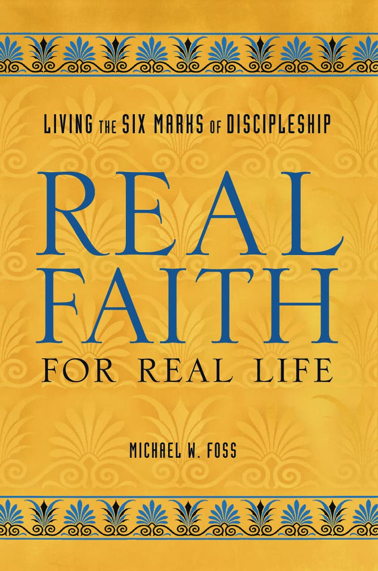 Real Faith for Real Life: Living the Six Marks of Discipleship