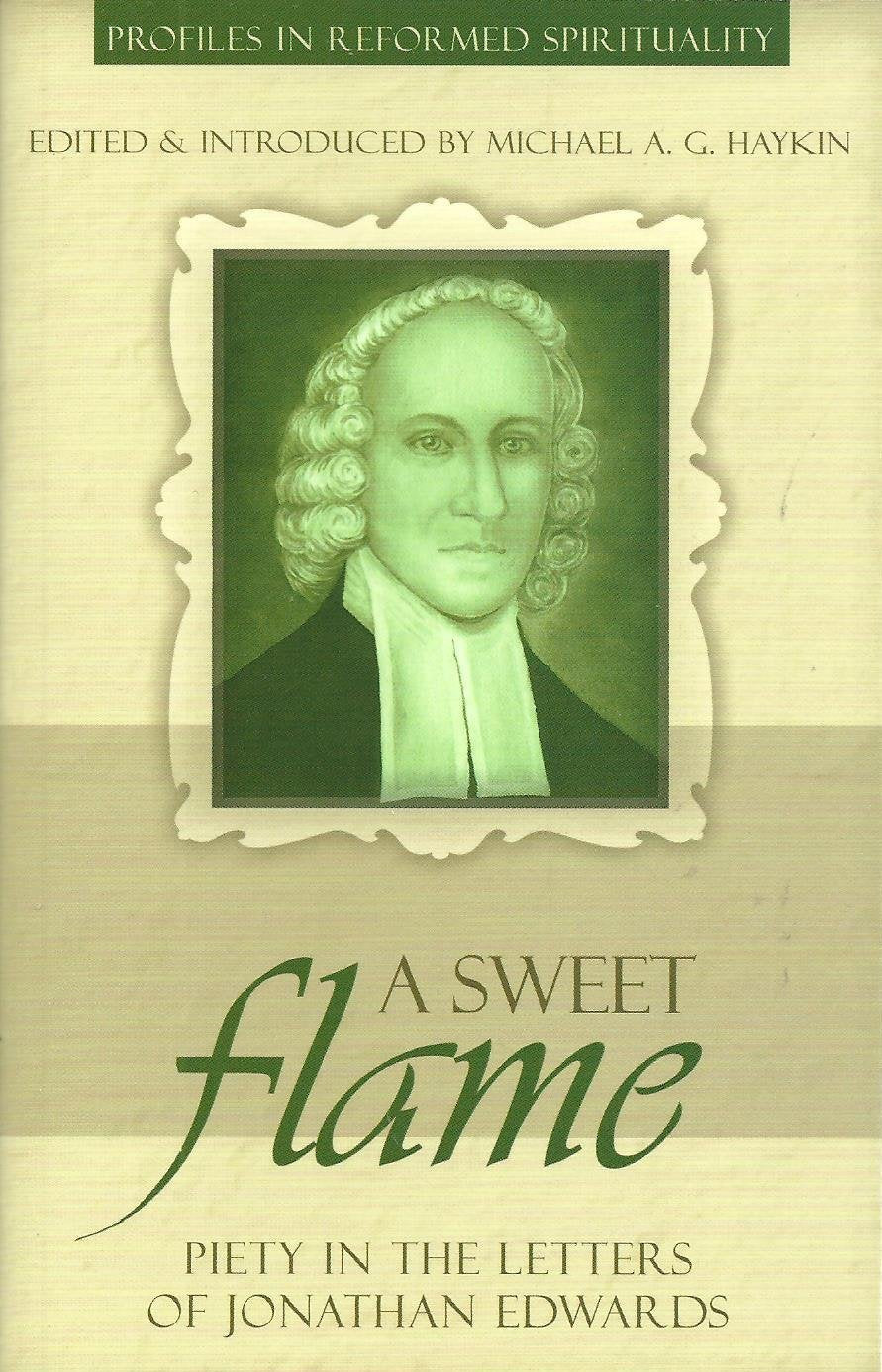 A Sweet Flame: Piety in the Letters of Jonathan Edwards (Profiles in Reformed Spirituality)