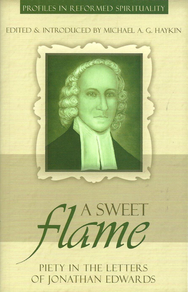 A Sweet Flame: Piety in the Letters of Jonathan Edwards (Profiles in Reformed Spirituality)