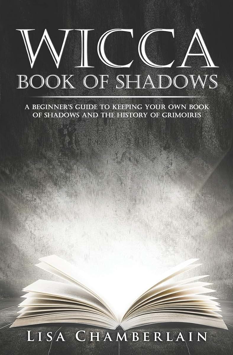 Wicca Book of Shadows: A Beginners Guide to Keeping Your Own Book of Shadows and the History of Grimoires (Wicca for Beginners Series)