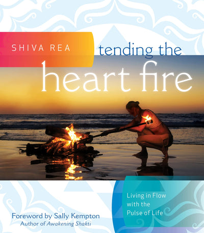 Tending the Heart Fire: Living in Flow with the Pulse of Lif