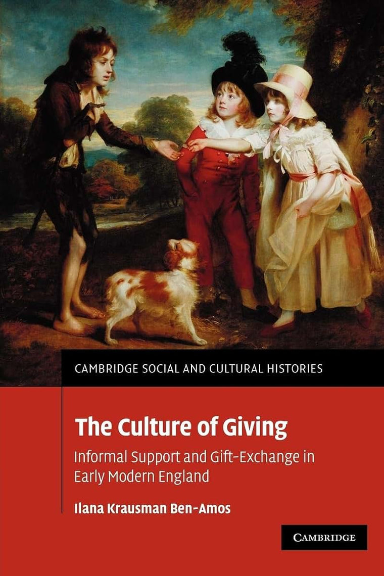 The Culture of Giving: Informal Support and Gift-Exchange in Early Modern England (Cambridge Social and Cultural Histories, Series Number 12)