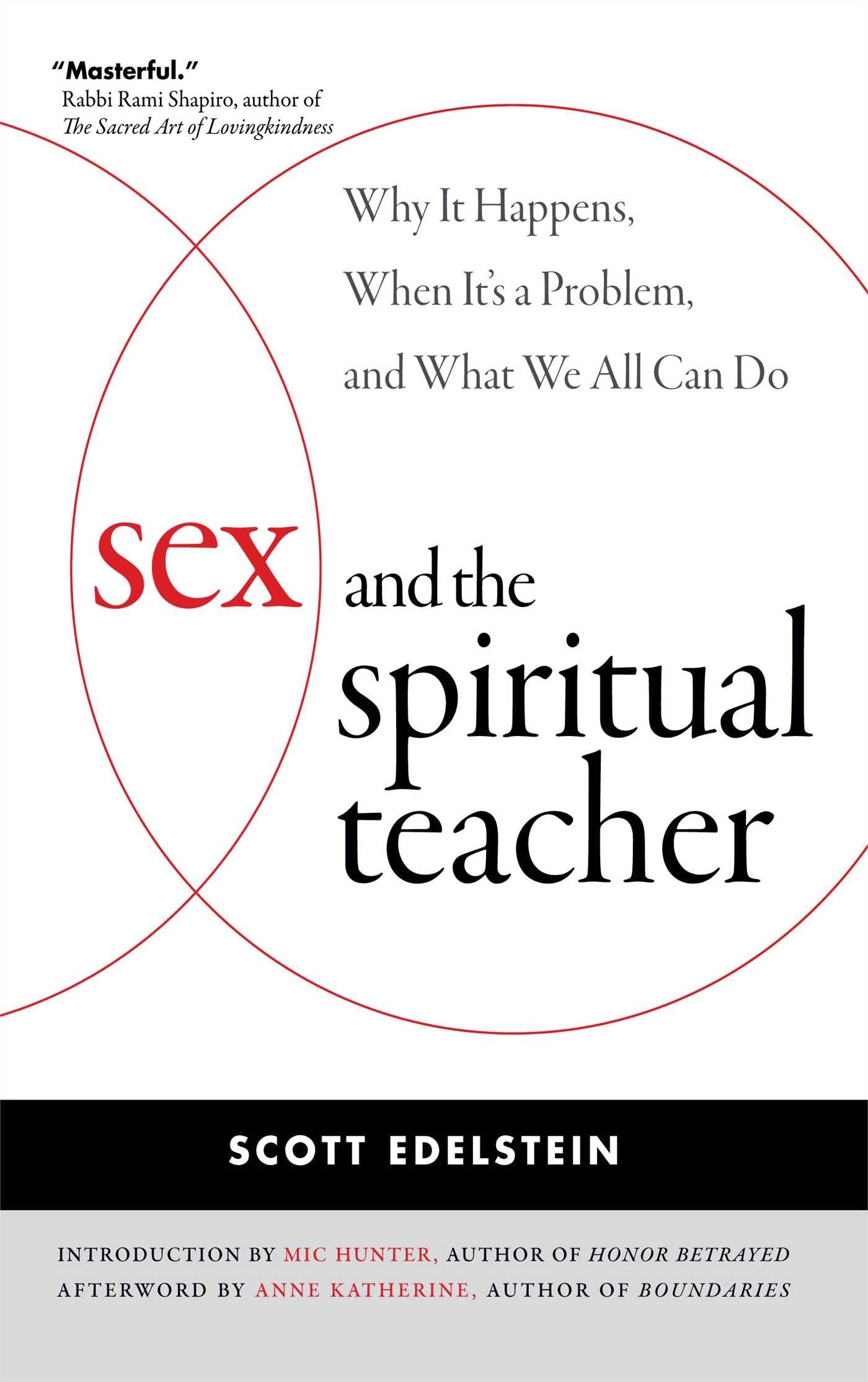 Sex and the Spiritual Teacher: Why It Happens, When It's a Problem, and What We All Can Do