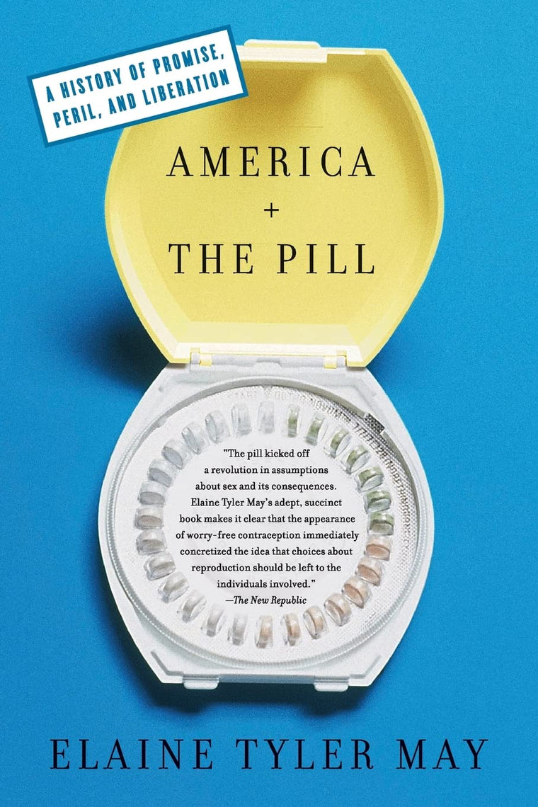 America And The Pill: A History of Promise, Peril, and Liberation