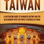 History of Taiwan: A Captivating Guide to Taiwanese History and the Relationship with the People's Republic of China (Asian Countries)