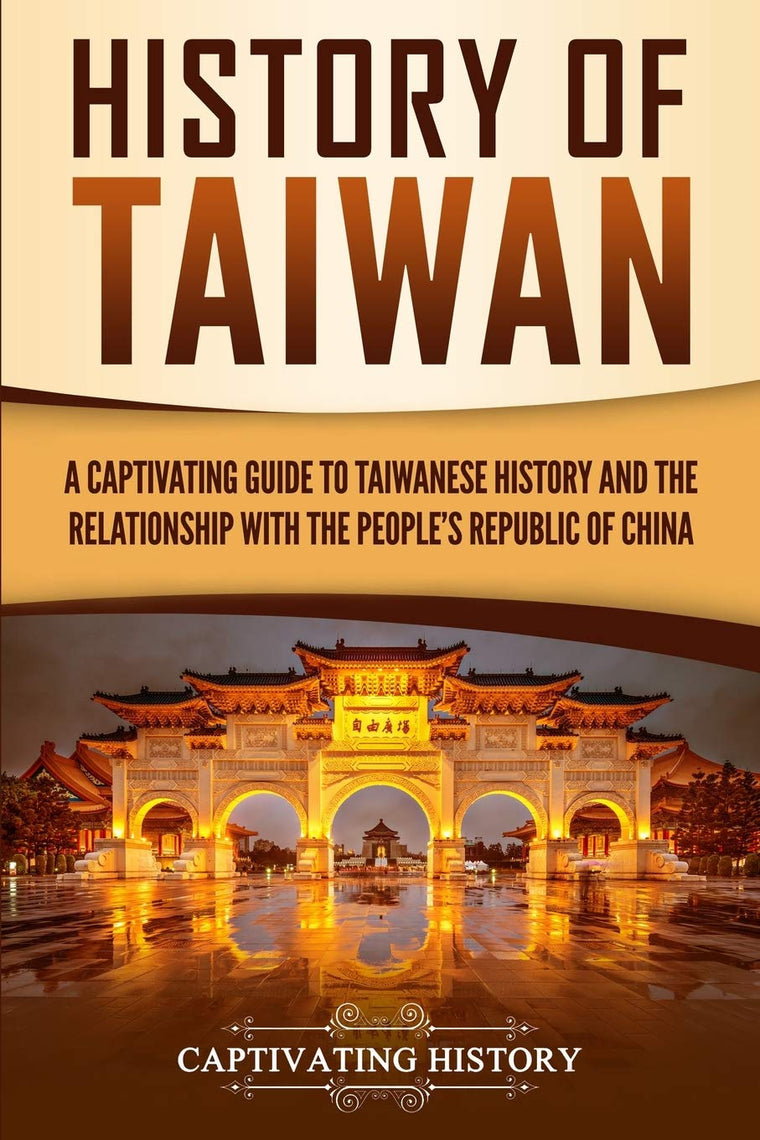 History of Taiwan: A Captivating Guide to Taiwanese History and the Relationship with the People's Republic of China (Asian Countries)