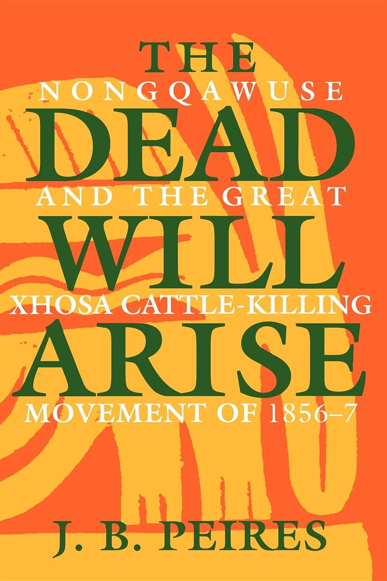 The Dead Will Arise: Nongqawuse and the Great Xhosa Cattle-K