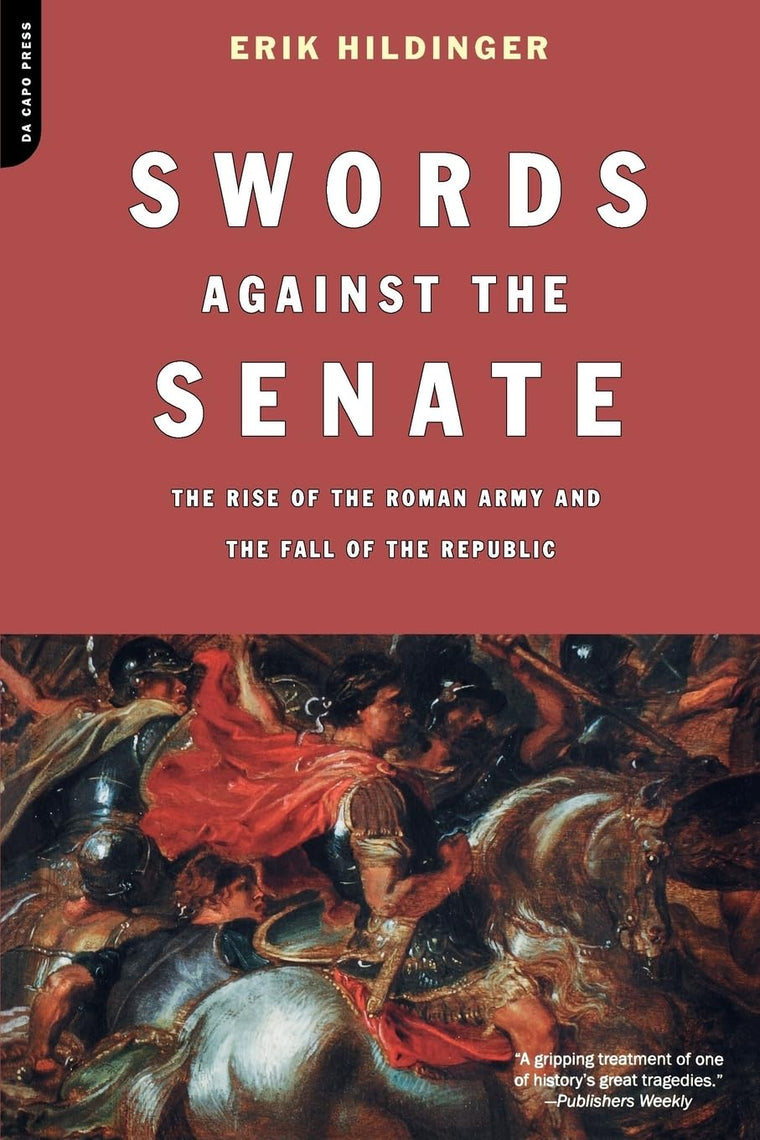 Swords Against The Senate: The Rise Of The Roman Army And The Fall Of The Republic