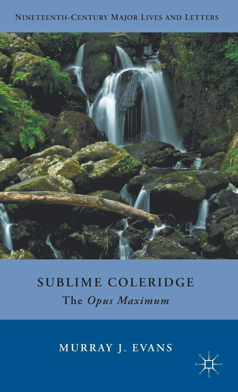 Sublime Coleridge: The Opus Maximum (Nineteenth-Century Major Lives and Letters)