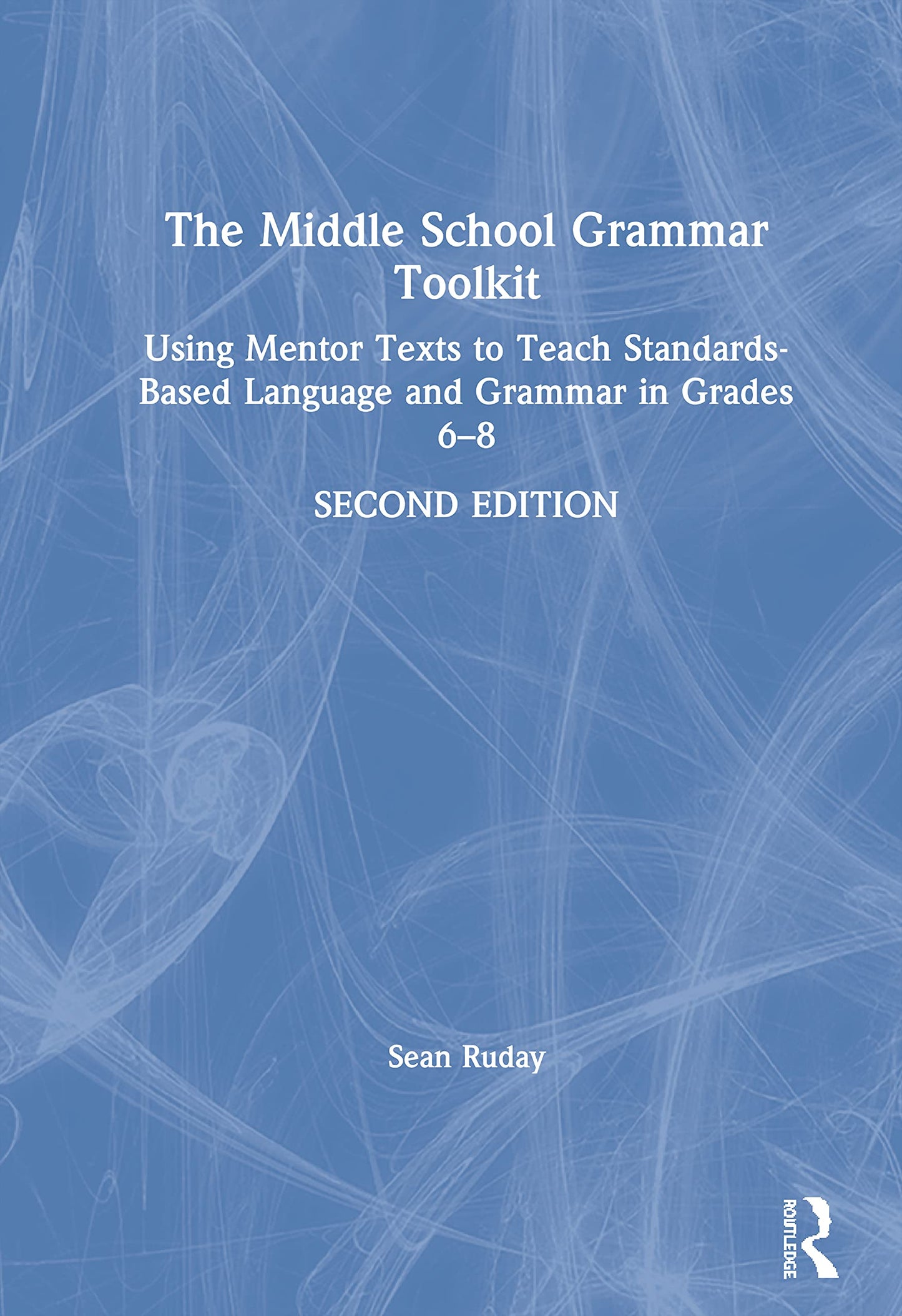 The Middle School Grammar Toolkit: Using Mentor Texts to Teach Standards-Based Language and Grammar in Grades 6-8