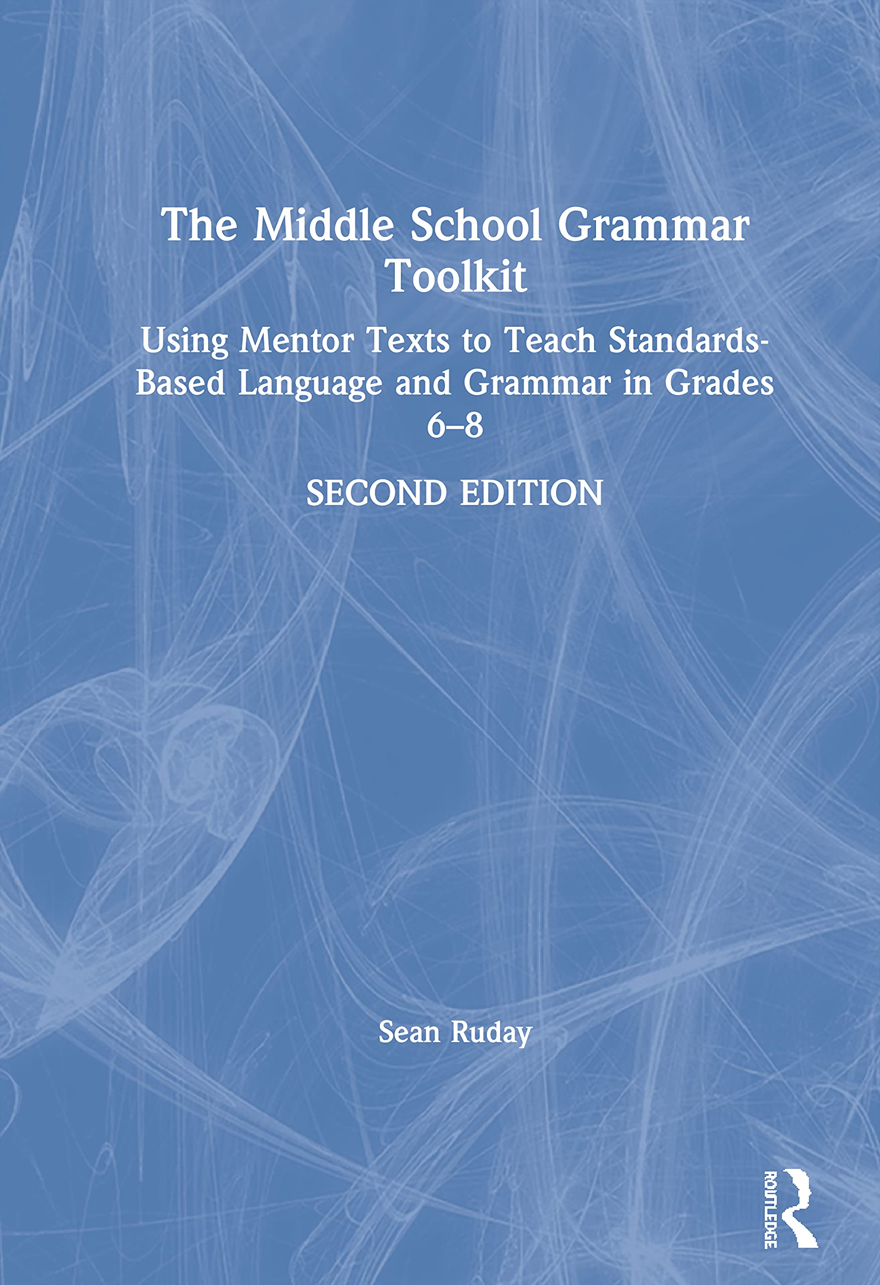 The Middle School Grammar Toolkit: Using Mentor Texts to Teach Standards-Based Language and Grammar in Grades 6-8