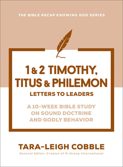 1 & 2 Timothy, Titus & Philemon: Letters to Leaders--a 10-Week Bible Study on Sound Doctrine and Godly Behavior (The Bible Recap Knowing God Series)