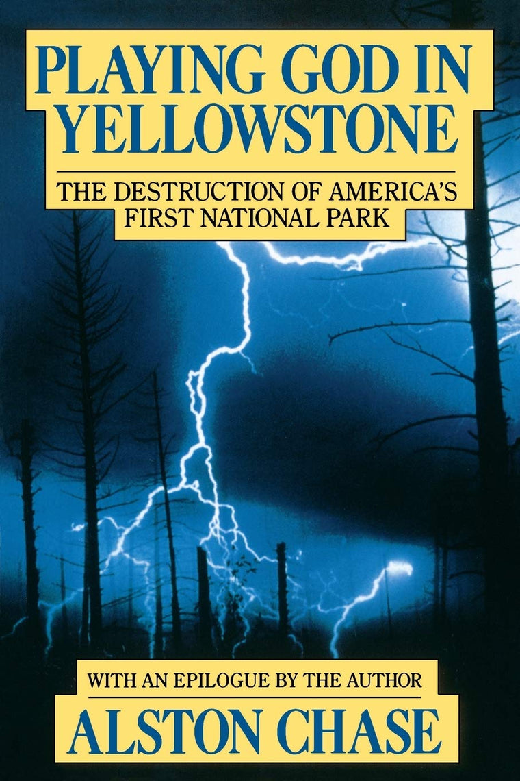 Playing God in Yellowstone: The Destruction of America's First National Park (with an Epilogue by the Author)