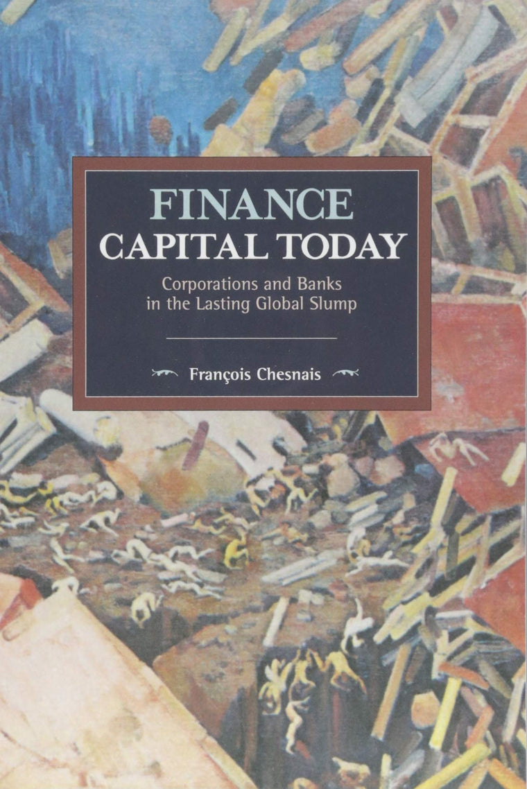 Finance Capital Today: Corporations and Banks in the Lasting Global Slump (Historical Materialism)