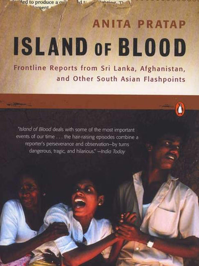 Island of Blood: Frontline Reports from Sri Lanka, Afghanistan, and Other South Asian Flashpoints