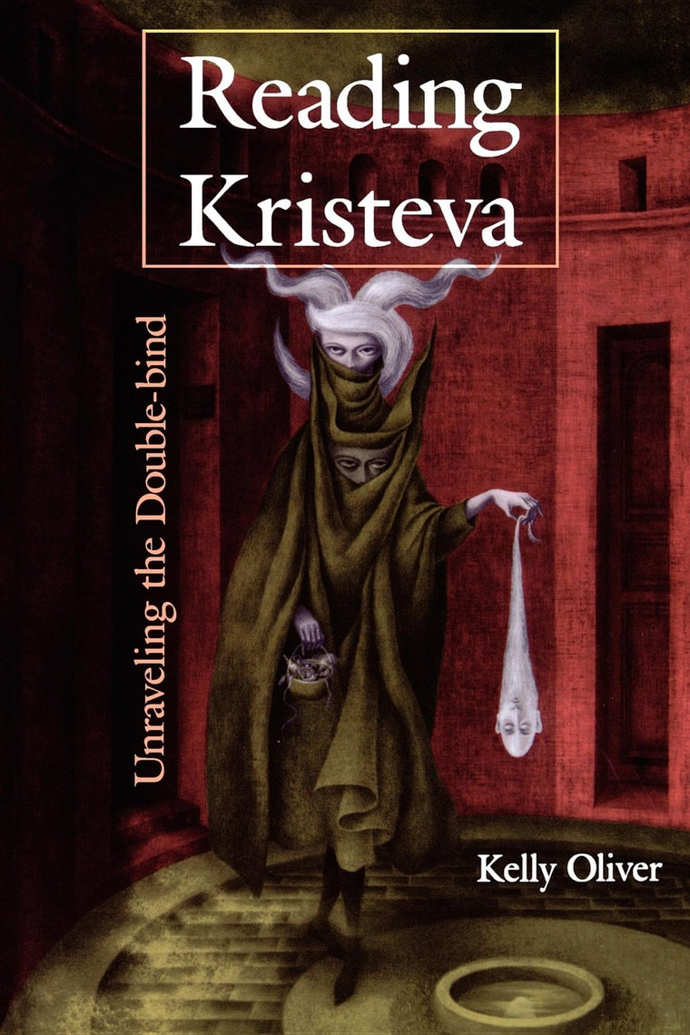 Reading Kristeva: Unraveling the Double-bind by Oliver, Kell