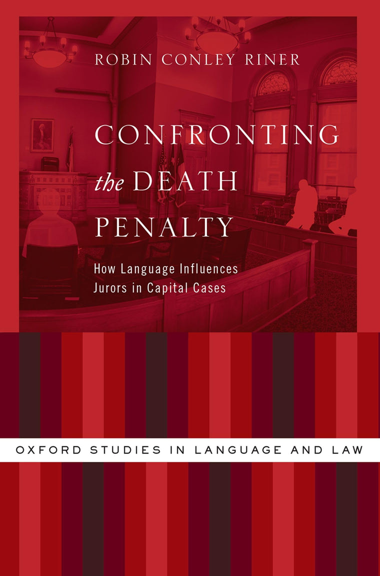 Confronting the Death Penalty: How Language Influences Jurors in Capital Cases (Oxford Studies in Language and Law)