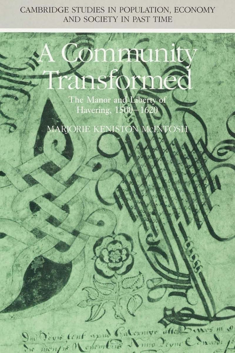 A Community Transformed: The Manor and Liberty of Havering-atte-Bower 1500-1620 (Cambridge Studies in Population, Economy and Society in Past Time, Series Number 16)