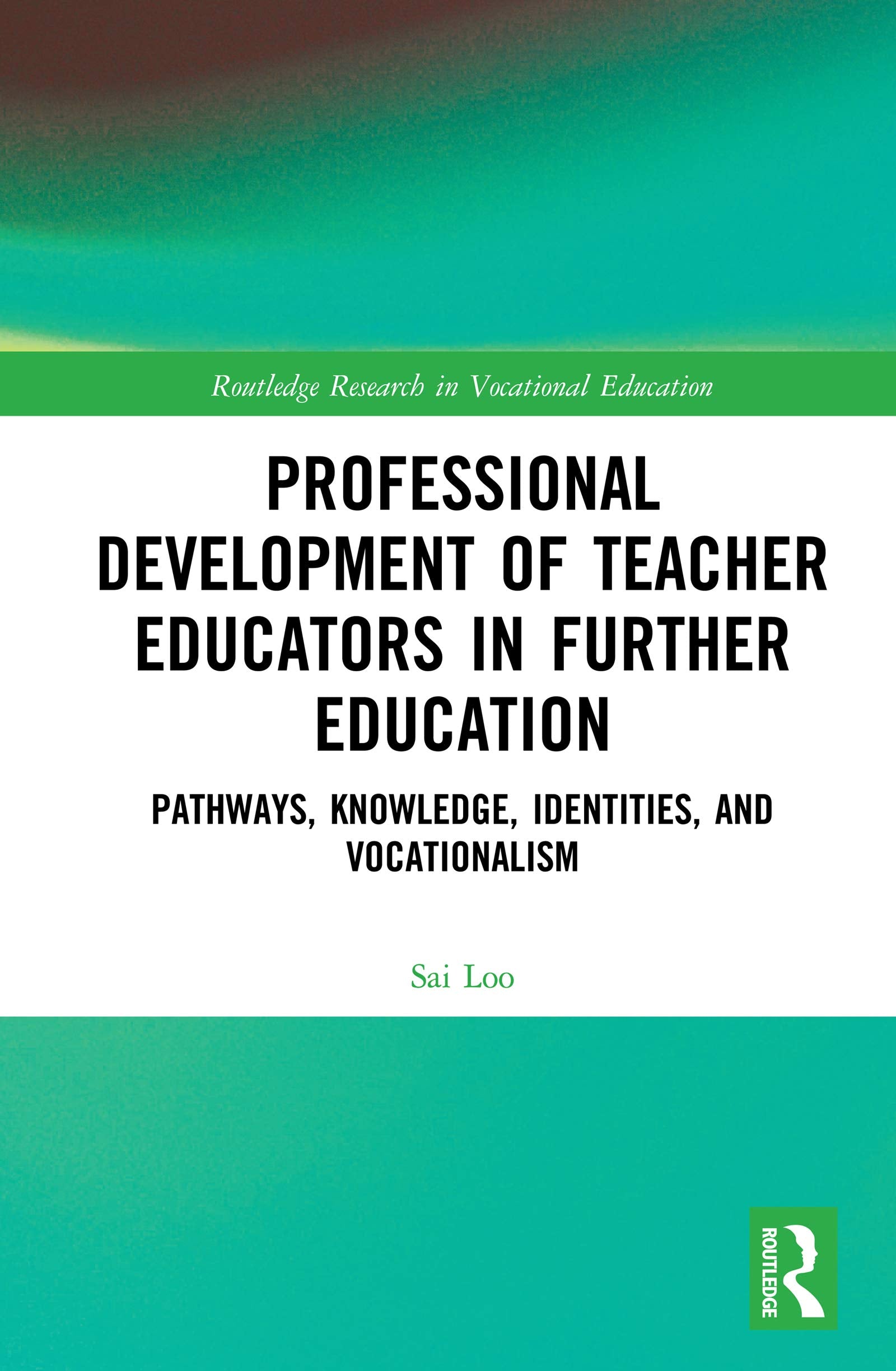 Professional Development of Teacher Educators in Further Education: Pathways, Knowledge, Identities, and Vocationalism (Routledge Research in Vocational Education)