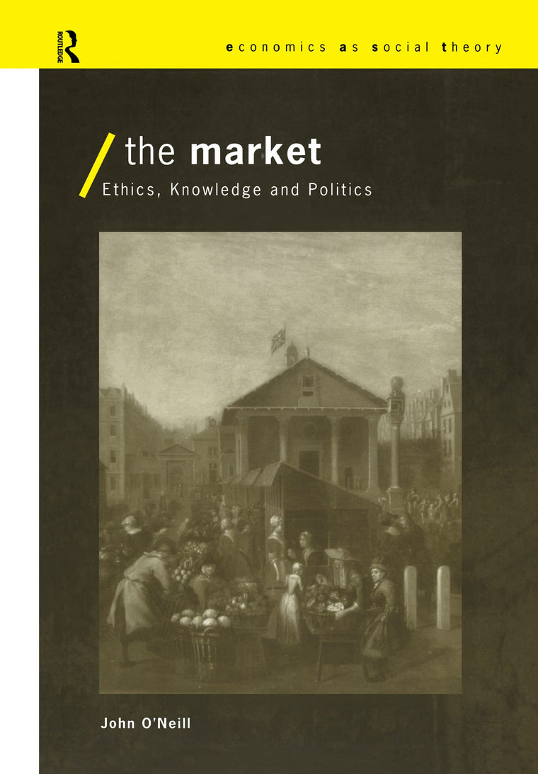 The Market: Ethics, Knowledge and Politics (Economics as Social Theory)
