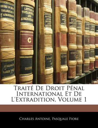 Traité De Droit Pénal International Et De L'extradition, Volume 1 (French Edition)