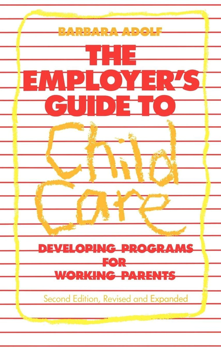 The Employer's Guide to Child Care: Developing Programs for Working Parents