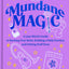 Mundane Magic: A Lazy Witch's Guide to Hacking Your Brain, Building a Daily Practice, and Getting Stuff Done