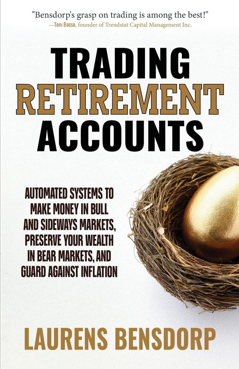 Trading Retirement Accounts: Automated Systems to Make Money in Bull and Sideways Markets, Preserve Your Wealth in Bear Markets, and Guard Against Inflation