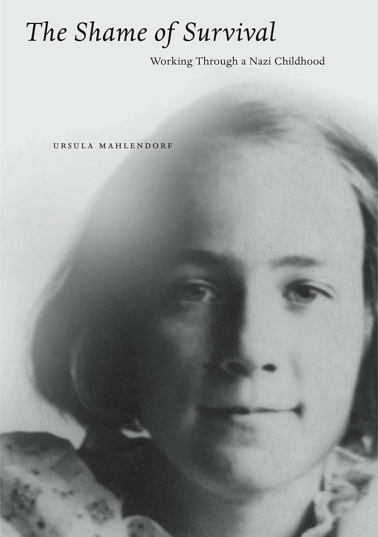 The Shame of Survival: Working Through a Nazi Childhood by M