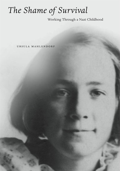 The Shame of Survival: Working Through a Nazi Childhood