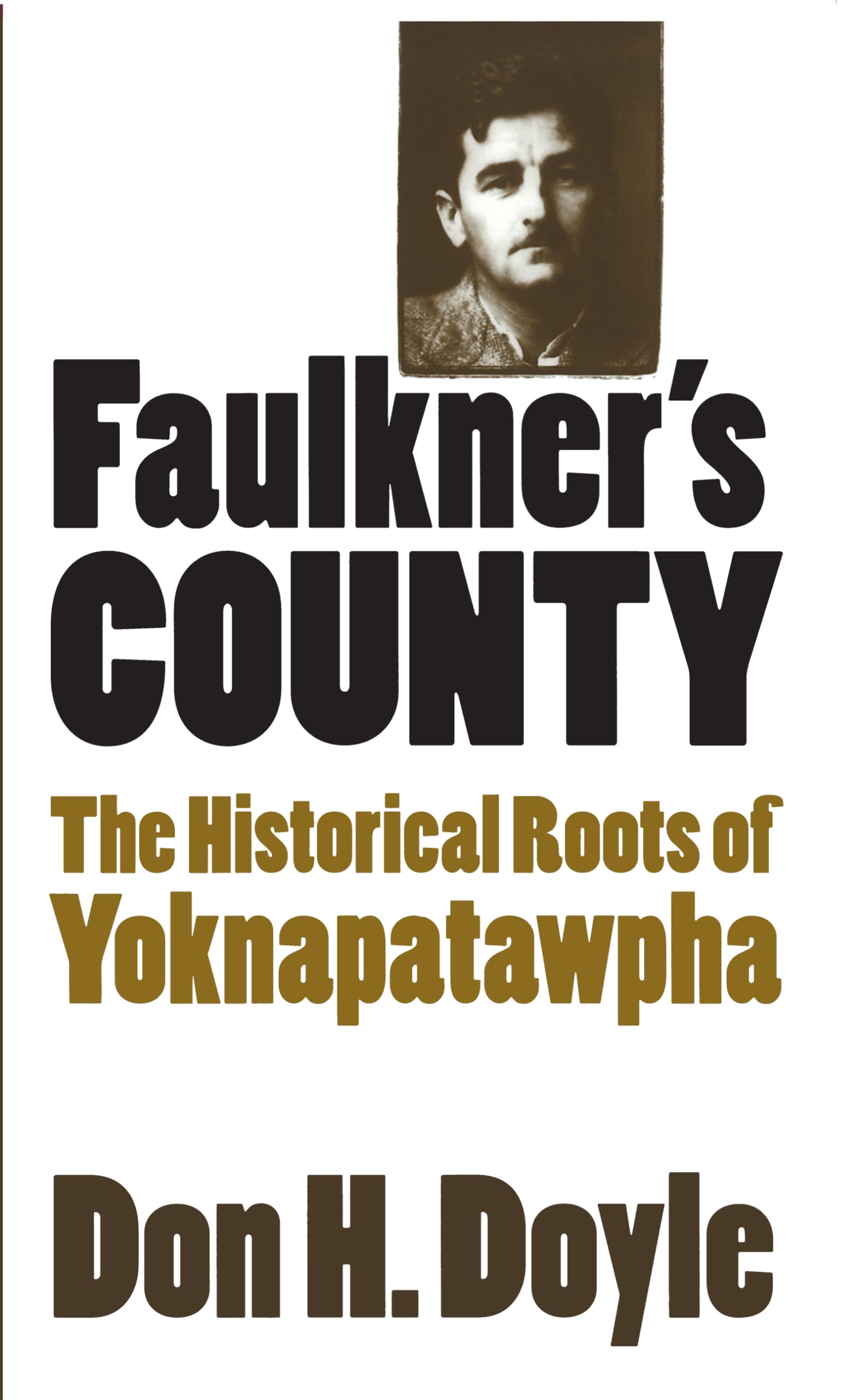 Faulkner's County: The Historical Roots of Yoknapatawpha (Fred W. Morrison Series in Southern Studies)