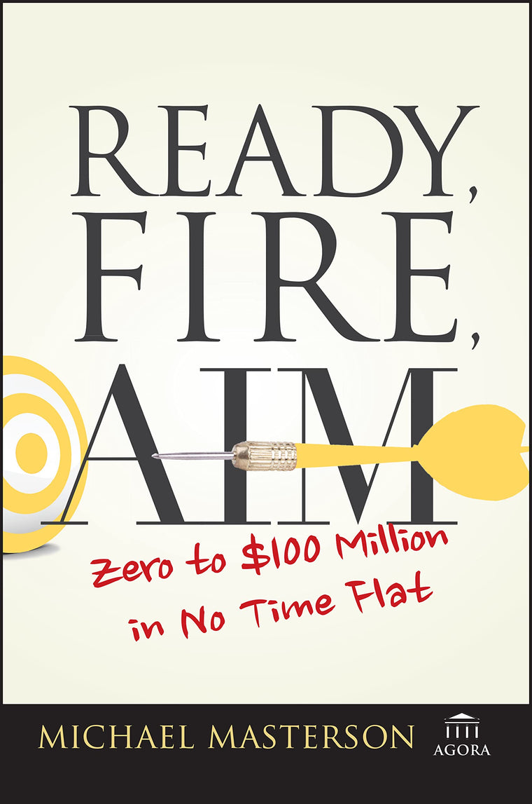 Ready, Fire, Aim: Zero to $100 Million in No Time Flat (Agora Series)