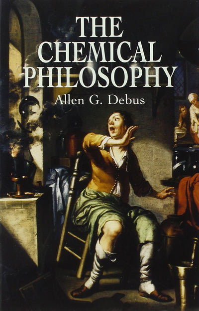 The Chemical Philosophy: Paraclesian Science and Medicine in the Sixteenth and Seventeenth Centuries