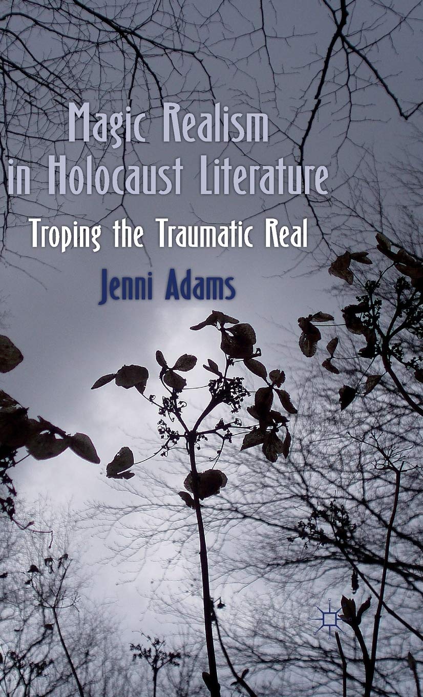 Magic Realism in Holocaust Literature: Troping the Traumatic Real