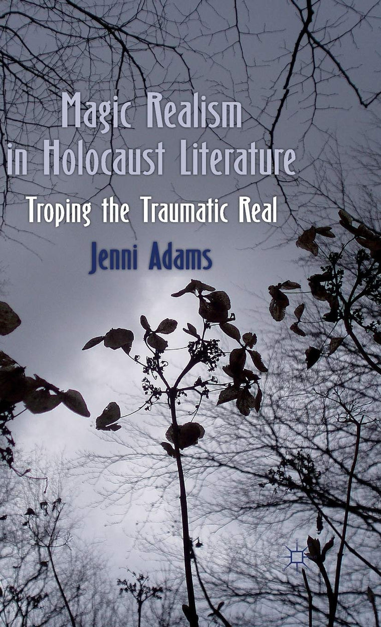 Magic Realism in Holocaust Literature: Troping the Traumatic Real