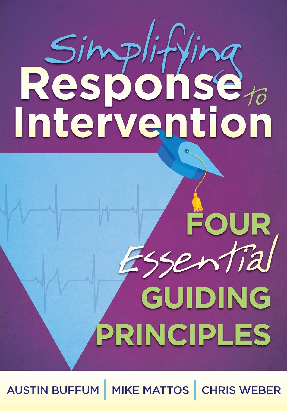 Simplifying Response to Intervention: Four Essential Guiding Principles (an RTI Book for Professional Learning Communities) (What Principals Need to Know)