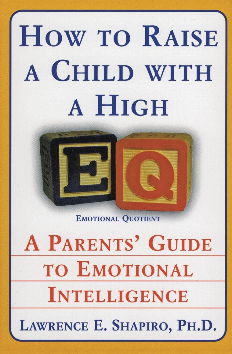 How to Raise a Child with a High EQ: A Parents' Guide to Emotional Intelligence