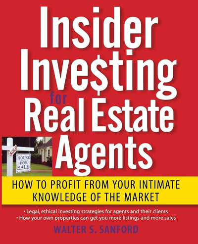 Insider Investing for Real Estate Agents: How to Profit From Your Intimate Knowledge of the Market