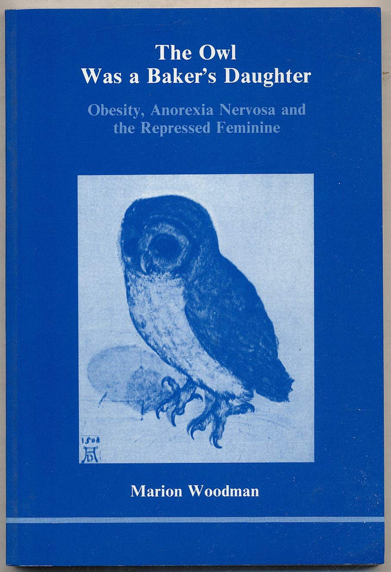 The Owl Was a Bakers Daughter: Obesity, Anorexia Nervosa, and the Repressed Feminine--A Psychological Study (139p)