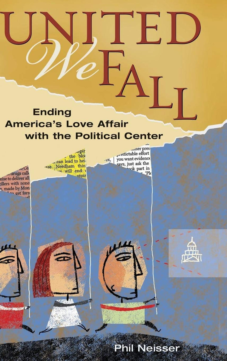 United We Fall: Ending America's Love Affair with the Political Center